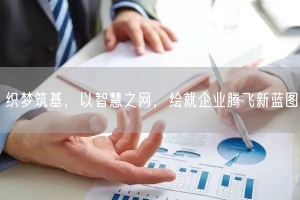 织梦筑基，以智慧之网，绘就企业腾飞新蓝图